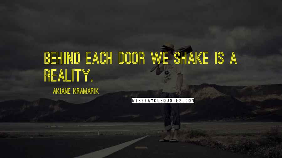 Akiane Kramarik Quotes: Behind each door we shake is a reality.