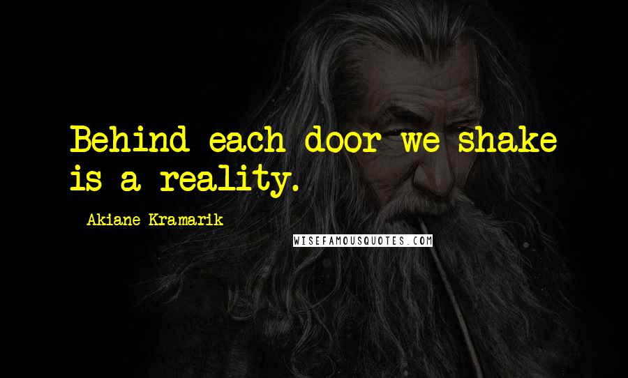 Akiane Kramarik Quotes: Behind each door we shake is a reality.