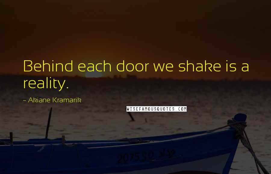 Akiane Kramarik Quotes: Behind each door we shake is a reality.