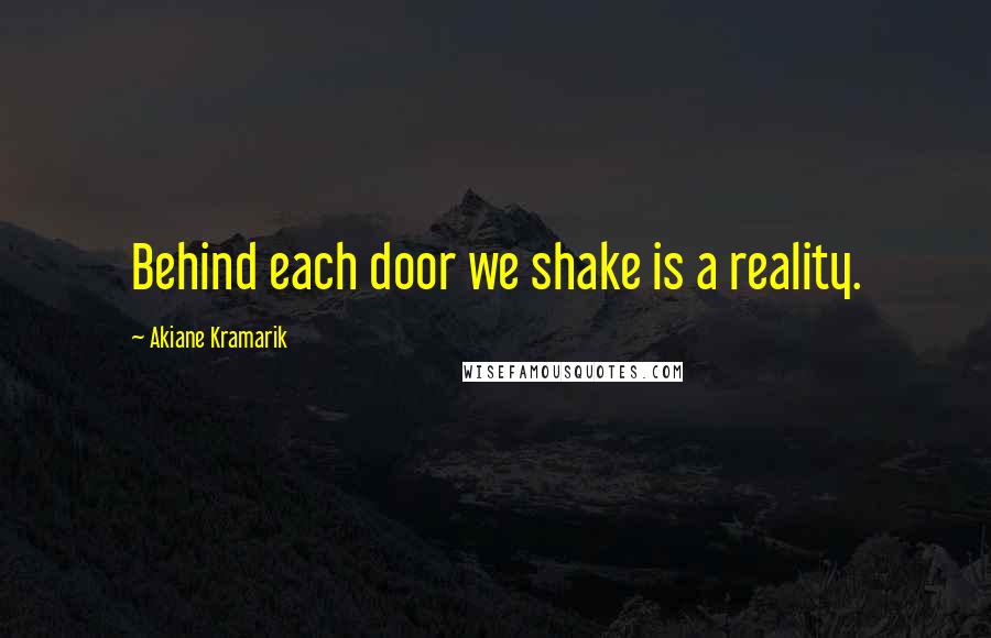 Akiane Kramarik Quotes: Behind each door we shake is a reality.