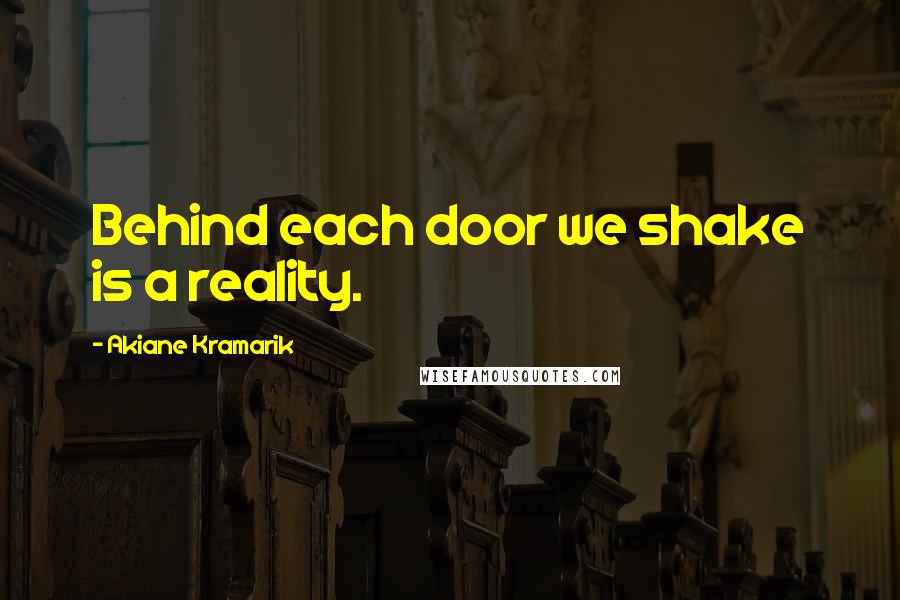 Akiane Kramarik Quotes: Behind each door we shake is a reality.
