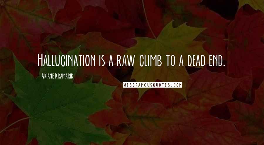Akiane Kramarik Quotes: Hallucination is a raw climb to a dead end.