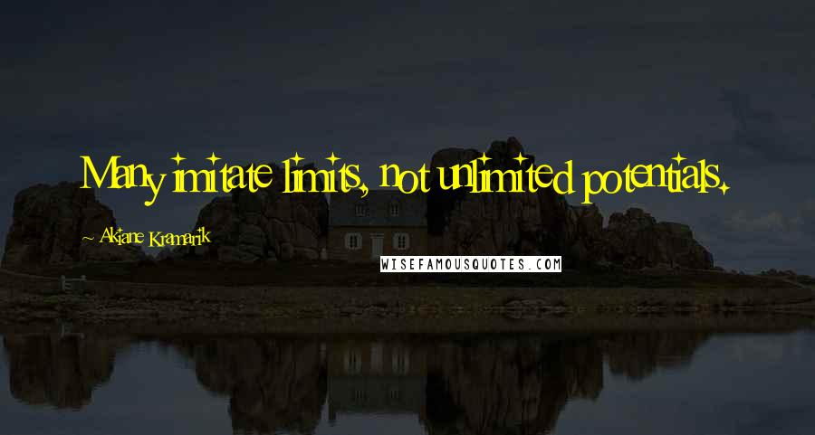 Akiane Kramarik Quotes: Many imitate limits, not unlimited potentials.