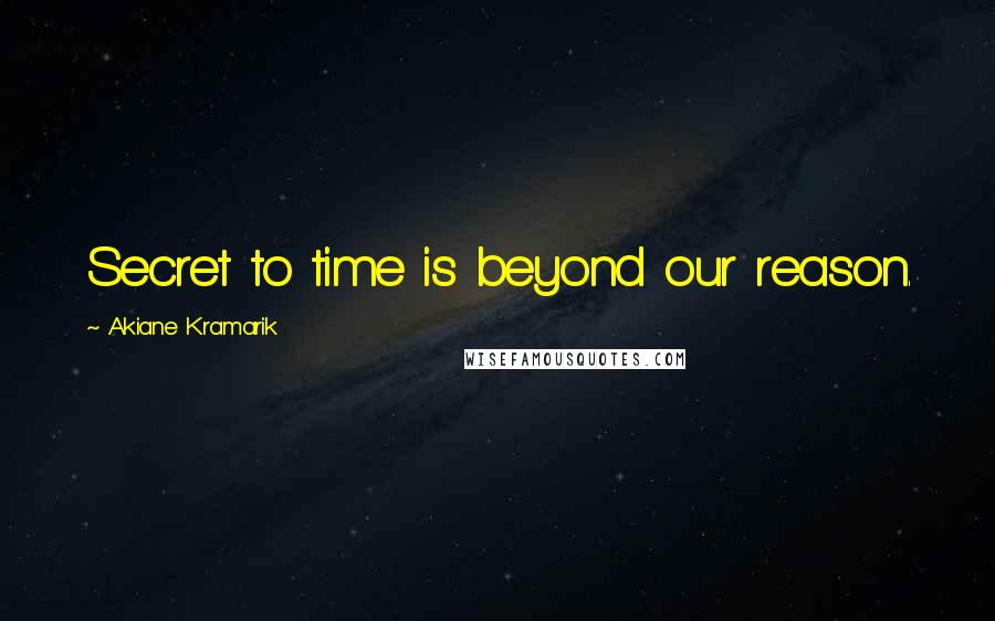 Akiane Kramarik Quotes: Secret to time is beyond our reason.