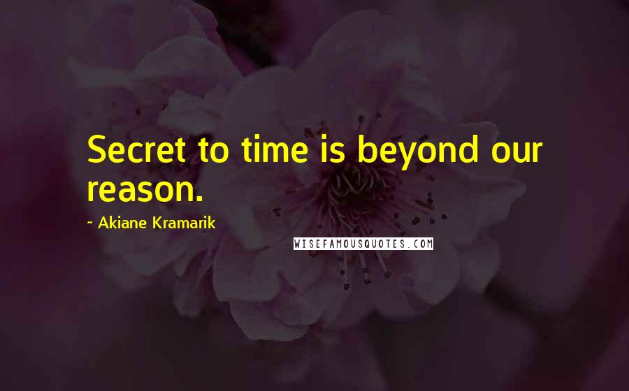 Akiane Kramarik Quotes: Secret to time is beyond our reason.