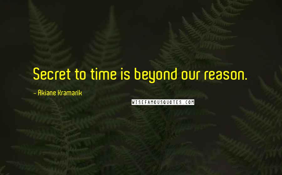 Akiane Kramarik Quotes: Secret to time is beyond our reason.