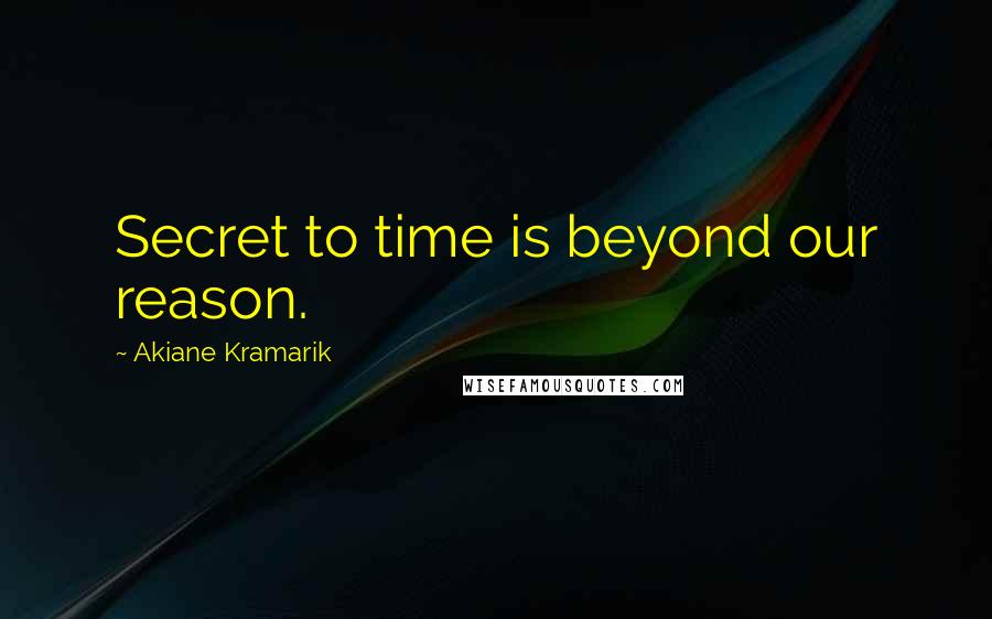 Akiane Kramarik Quotes: Secret to time is beyond our reason.