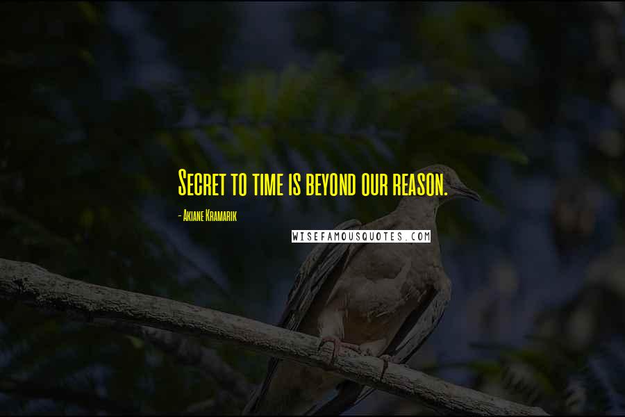 Akiane Kramarik Quotes: Secret to time is beyond our reason.