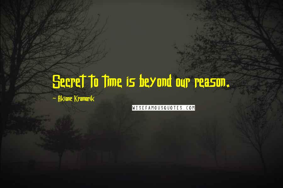 Akiane Kramarik Quotes: Secret to time is beyond our reason.