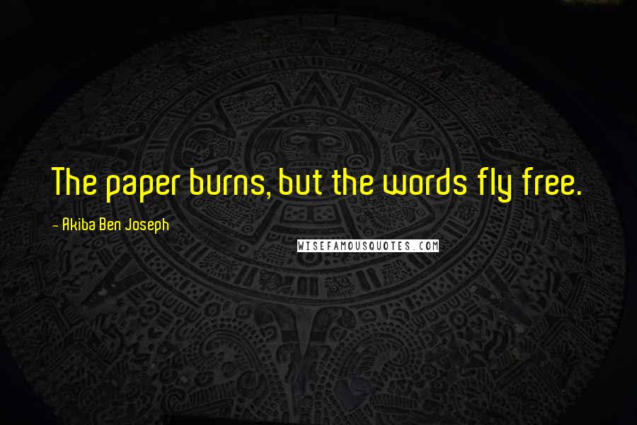Akiba Ben Joseph Quotes: The paper burns, but the words fly free.
