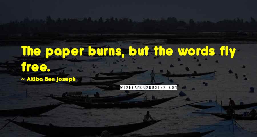 Akiba Ben Joseph Quotes: The paper burns, but the words fly free.