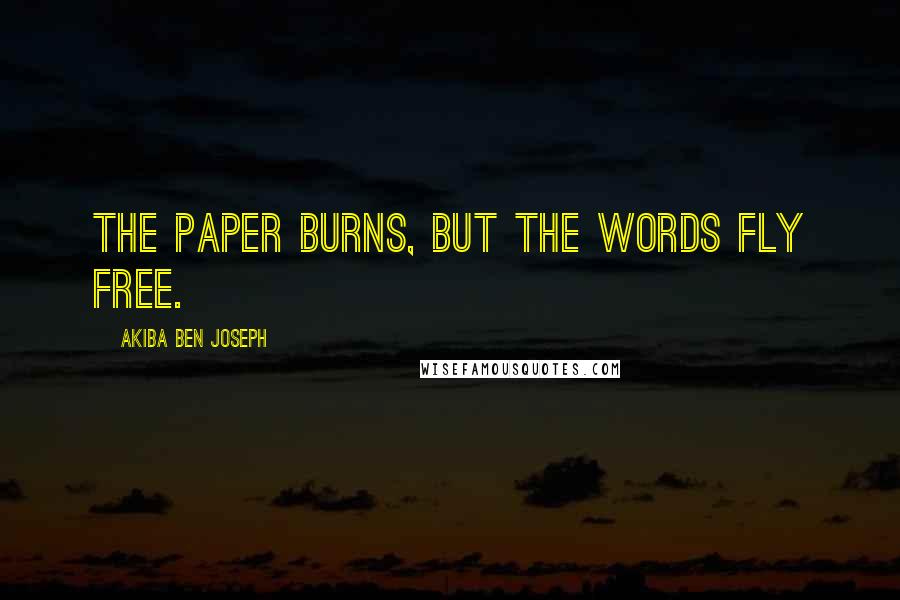 Akiba Ben Joseph Quotes: The paper burns, but the words fly free.