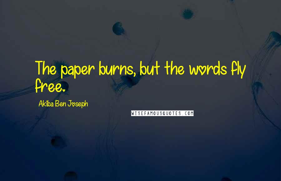 Akiba Ben Joseph Quotes: The paper burns, but the words fly free.