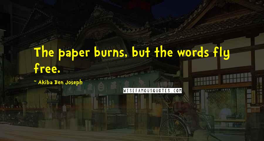 Akiba Ben Joseph Quotes: The paper burns, but the words fly free.