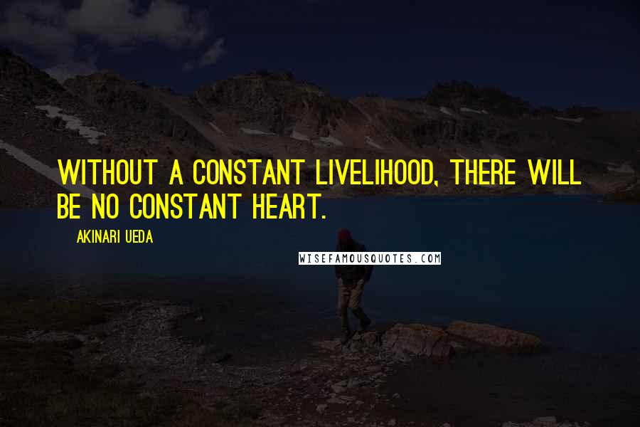 Akinari Ueda Quotes: Without a constant livelihood, there will be no constant heart.