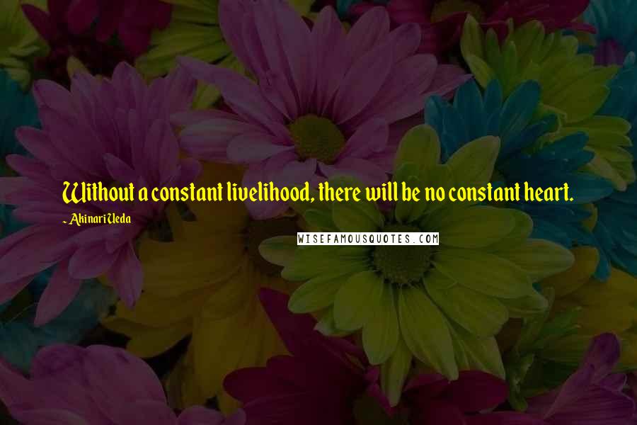 Akinari Ueda Quotes: Without a constant livelihood, there will be no constant heart.