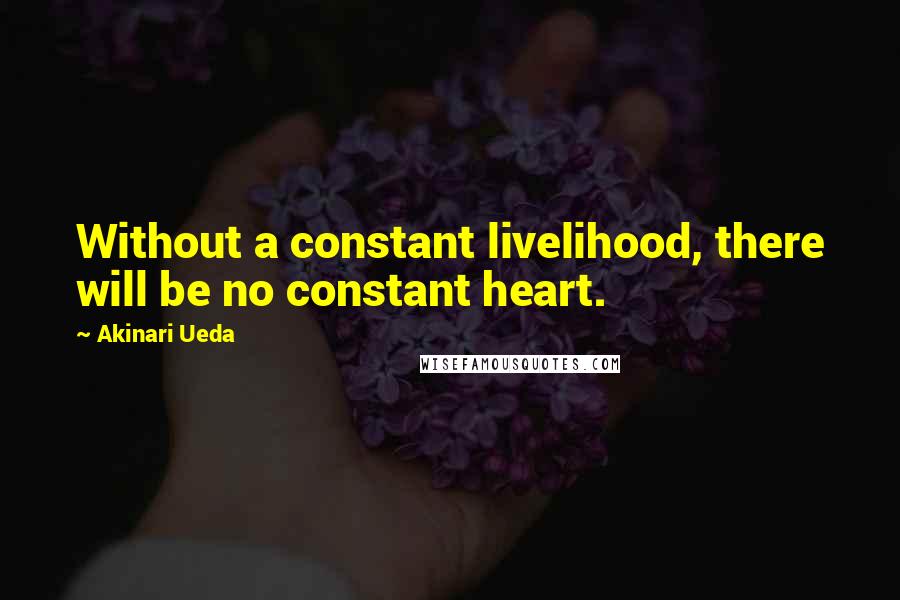 Akinari Ueda Quotes: Without a constant livelihood, there will be no constant heart.