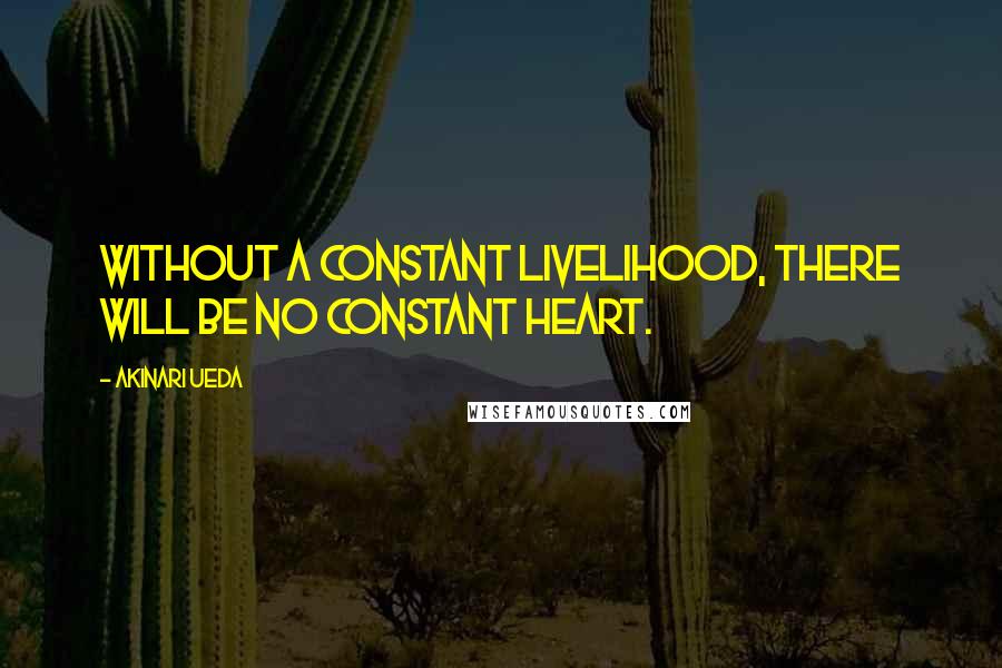 Akinari Ueda Quotes: Without a constant livelihood, there will be no constant heart.