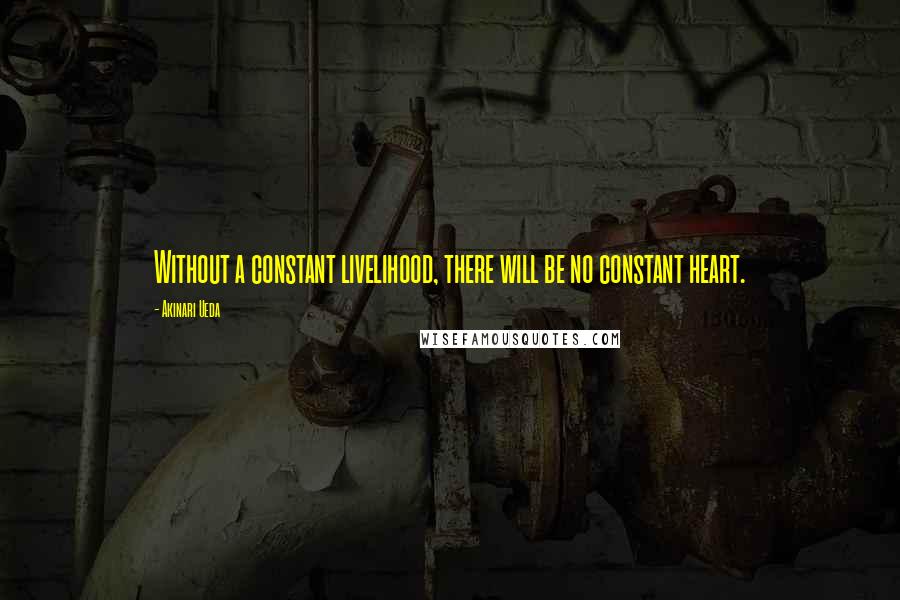 Akinari Ueda Quotes: Without a constant livelihood, there will be no constant heart.