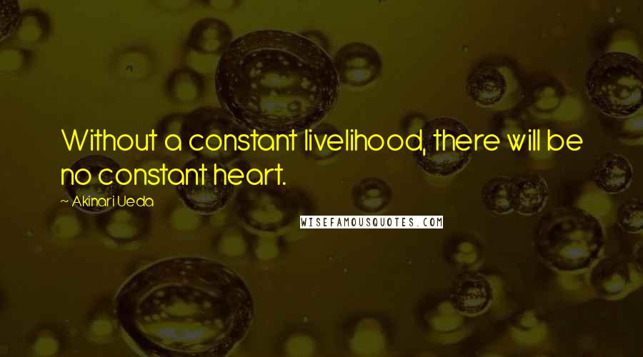 Akinari Ueda Quotes: Without a constant livelihood, there will be no constant heart.