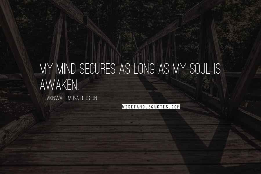 Akinwale Musa Oluseun Quotes: My mind secures as long as my soul is awaken.