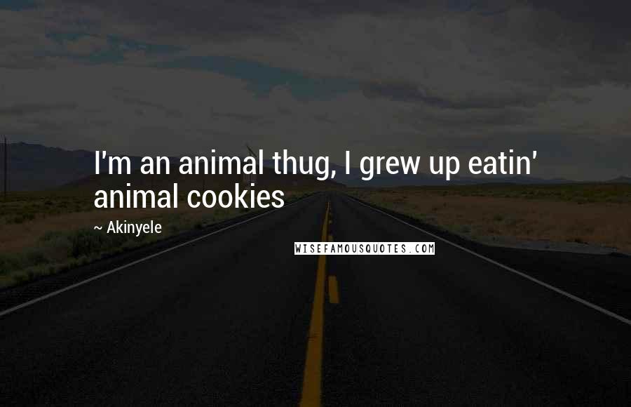 Akinyele Quotes: I'm an animal thug, I grew up eatin' animal cookies