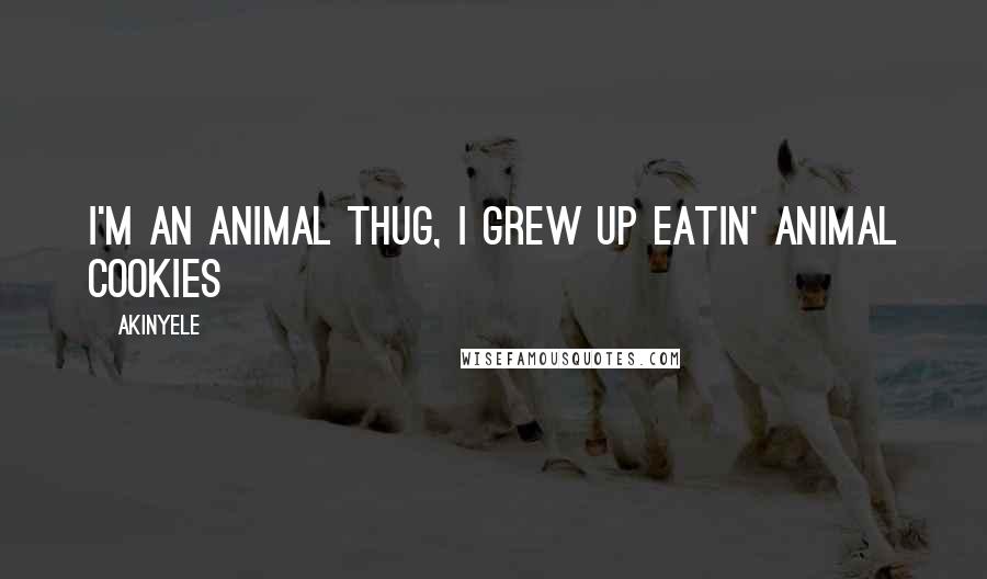 Akinyele Quotes: I'm an animal thug, I grew up eatin' animal cookies