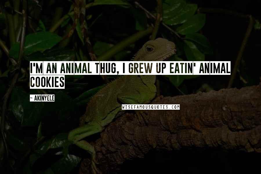 Akinyele Quotes: I'm an animal thug, I grew up eatin' animal cookies