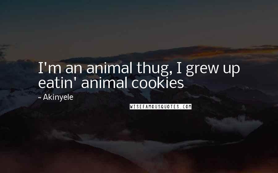 Akinyele Quotes: I'm an animal thug, I grew up eatin' animal cookies