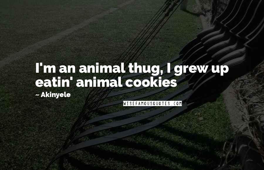 Akinyele Quotes: I'm an animal thug, I grew up eatin' animal cookies