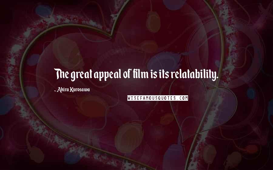 Akira Kurosawa Quotes: The great appeal of film is its relatability.