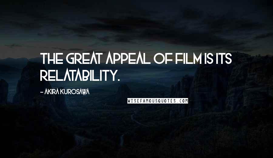 Akira Kurosawa Quotes: The great appeal of film is its relatability.