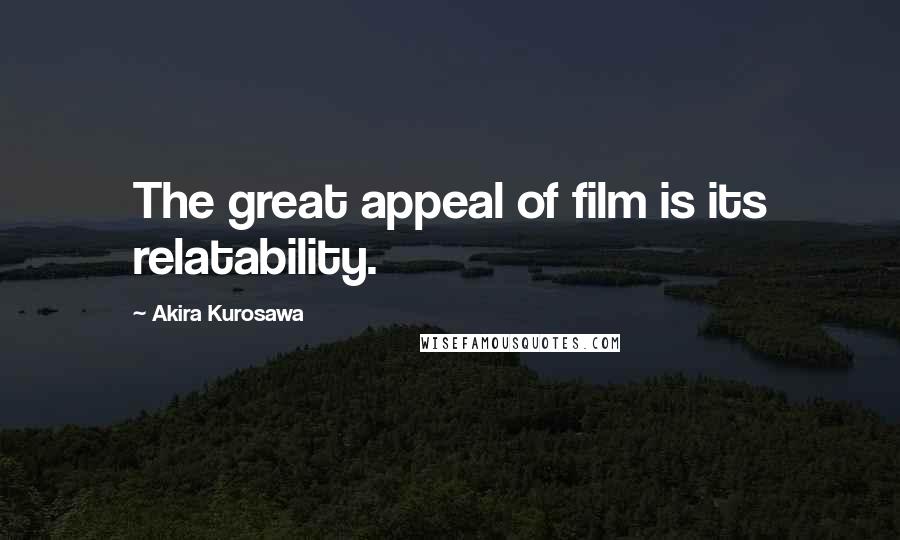 Akira Kurosawa Quotes: The great appeal of film is its relatability.