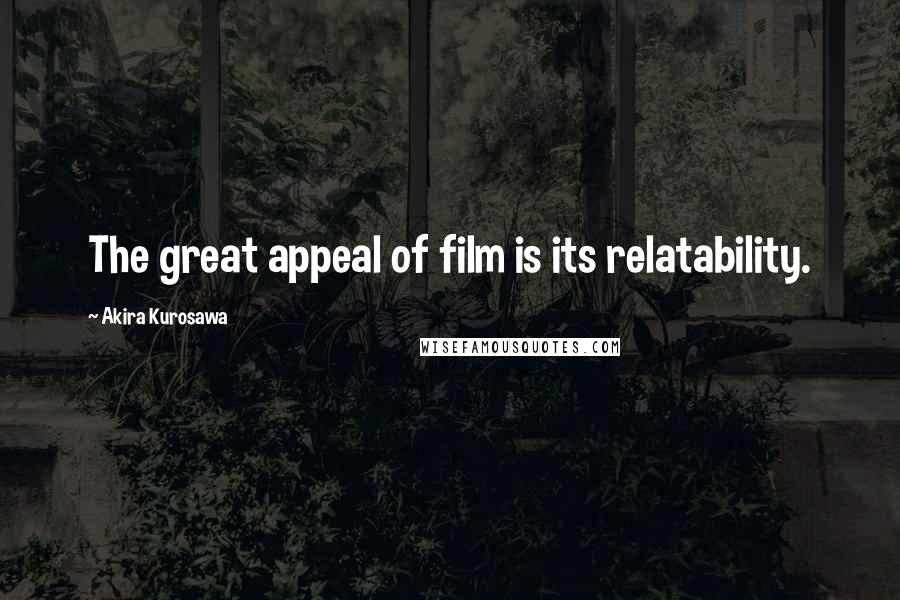 Akira Kurosawa Quotes: The great appeal of film is its relatability.