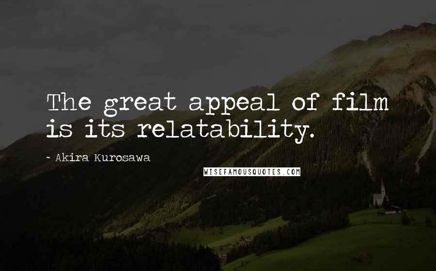 Akira Kurosawa Quotes: The great appeal of film is its relatability.