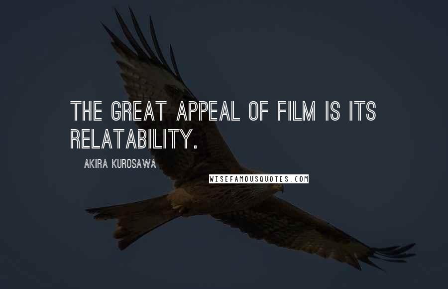 Akira Kurosawa Quotes: The great appeal of film is its relatability.