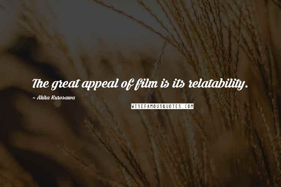 Akira Kurosawa Quotes: The great appeal of film is its relatability.