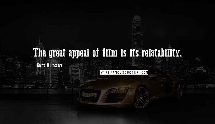 Akira Kurosawa Quotes: The great appeal of film is its relatability.