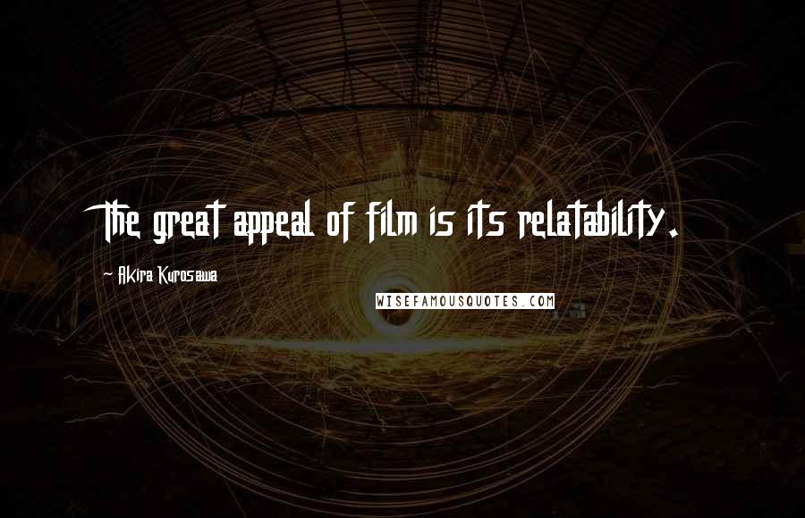Akira Kurosawa Quotes: The great appeal of film is its relatability.
