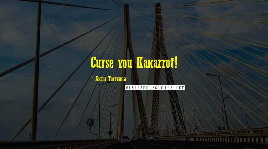 Akira Toriyama Quotes: Curse you Kakarrot!