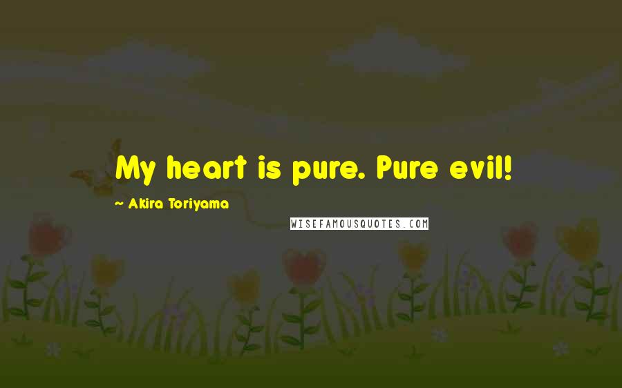 Akira Toriyama Quotes: My heart is pure. Pure evil!