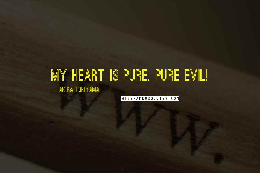 Akira Toriyama Quotes: My heart is pure. Pure evil!