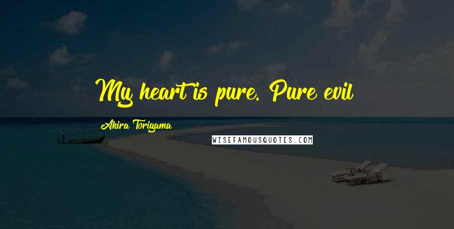 Akira Toriyama Quotes: My heart is pure. Pure evil!