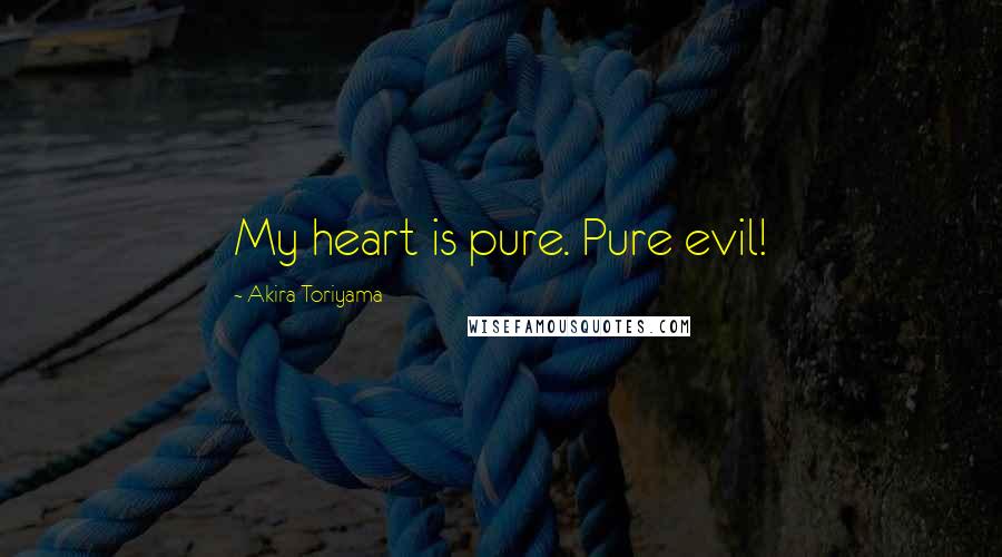 Akira Toriyama Quotes: My heart is pure. Pure evil!