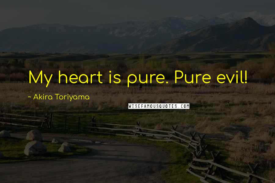 Akira Toriyama Quotes: My heart is pure. Pure evil!
