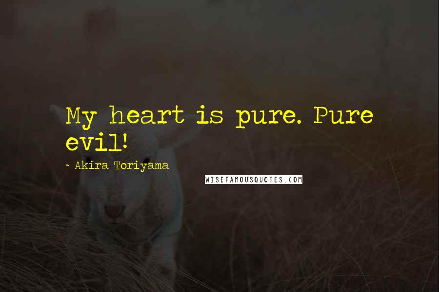Akira Toriyama Quotes: My heart is pure. Pure evil!