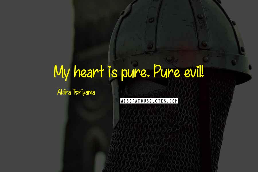 Akira Toriyama Quotes: My heart is pure. Pure evil!