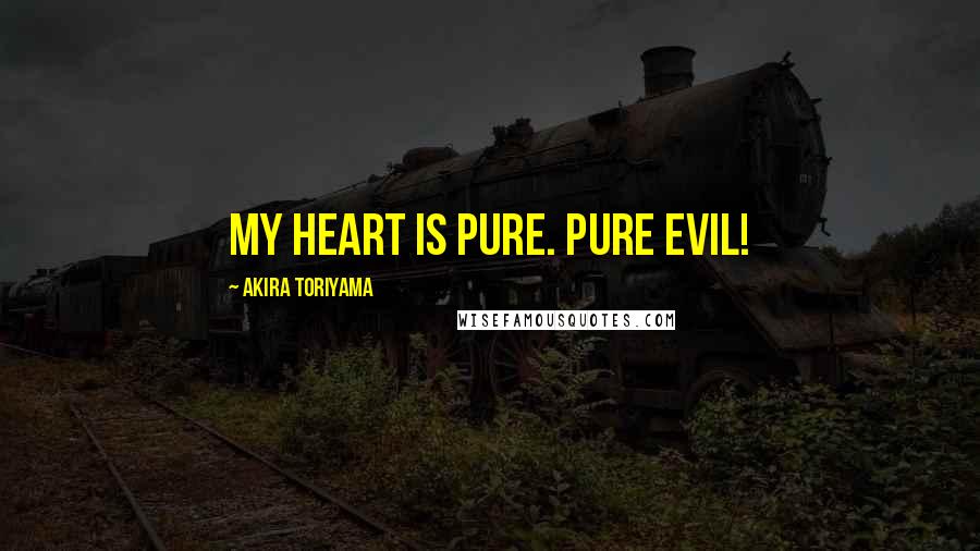 Akira Toriyama Quotes: My heart is pure. Pure evil!