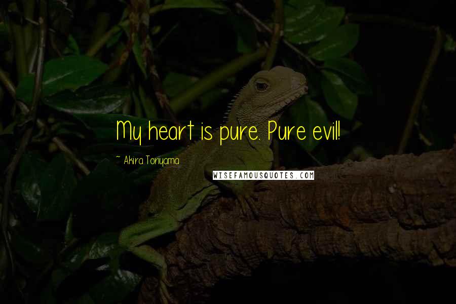 Akira Toriyama Quotes: My heart is pure. Pure evil!