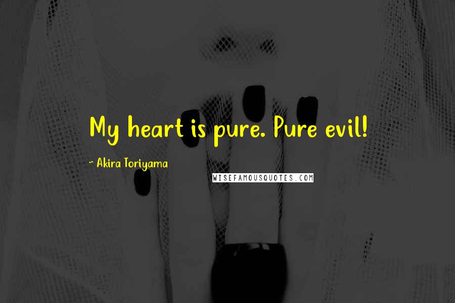 Akira Toriyama Quotes: My heart is pure. Pure evil!